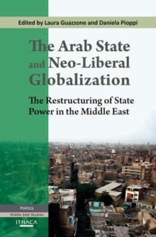 The Arab State and Neo-liberal Globalization, The : The Restructuring of State Power in the Middle East