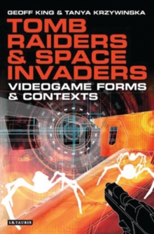 Tomb Raiders and Space Invaders : Videogame Forms and Contexts