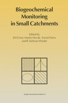 Biogeochemical Monitoring in Small Catchments : Refereed papers from BIOGEOMON, The Symposium on Ecosystem Behaviour: Evaluation of Integrated Monitoring in Small Catchments held in Prague, Czech Repu