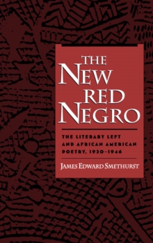 The New Red Negro: The Literary Left and African American Poetry, 1930-1946 : The Literary Left and African American Poetry, 1930-1946