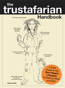 The Trustafarian Handbook : A Field Guide to the Neo-Hippie Lifestyle - Funded by Mom and Dad