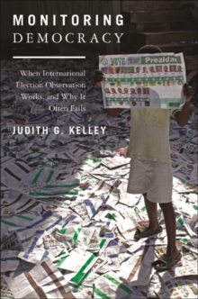 Monitoring Democracy : When International Election Observation Works, and Why It Often Fails