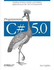Programming C# 5.0 : Building Windows 8, Web, and Desktop Applications for the .NET 4.5 Framework