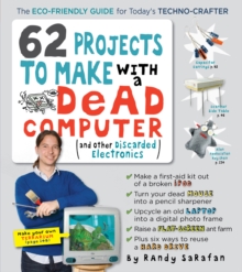 62 Projects to Make with a Dead Computer : (And Other Discarded Electronics)