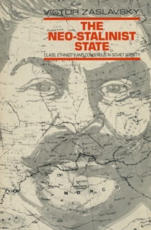 The Neo-Stalinist State: Class Ethnicity & Consensus in Soviet Society : Class Ethnicity & Consensus in Soviet Society