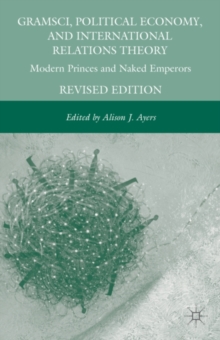 Gramsci, Political Economy, and International Relations Theory : Modern Princes and Naked Emperors
