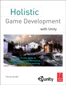 Holistic Game Development with Unity : An All-in-One Guide to Implementing Game Mechanics, Art, Design and Programming