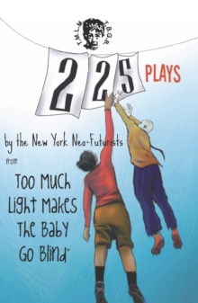 225 Plays : By The New York Neo-Futurists from Too Much Light Makes the Baby Go Blind