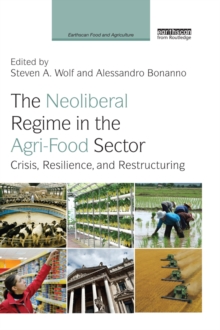 The Neoliberal Regime in the Agri-Food Sector : Crisis, Resilience, and Restructuring