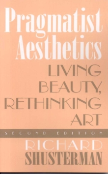 Pragmatist Aesthetics : Living Beauty, Rethinking Art
