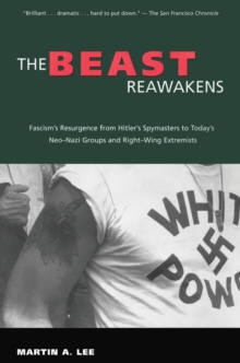 The Beast Reawakens : Fascism's Resurgence from Hitler's Spymasters to Today's Neo-Nazi Groups and Right-Wing Extremists