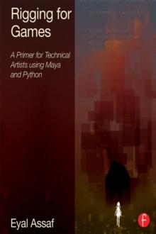 Rigging for Games : A Primer for Technical Artists Using Maya and Python