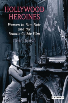 Hollywood Heroines : Women in Film Noir and the Female Gothic Film