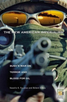 The New American Imperialism: Bush's War on Terror and Blood for Oil : Bush's War on Terror and Blood for Oil