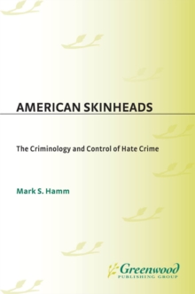 American Skinheads: The Criminology and Control of Hate Crime : The Criminology and Control of Hate Crime