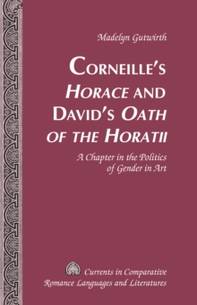 Corneille's "Horace" and David's "Oath of the Horatii" : A Chapter in the Politics of Gender in Art
