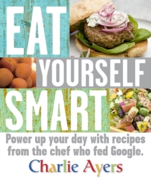 Eat Yourself Smart : Power up your day with recipes from the chef who fed Google