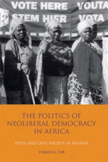 Politics of Neoliberal Democracy in Africa, The : State and Civil Society in Nigeria