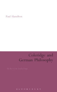 Coleridge and German Philosophy : The Poet in the Land of Logic