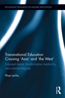 Transnational Education Crossing 'Asia' and 'the West' : Adjusted desire, transformative mediocrity and neo-colonial disguise