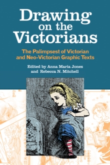 Drawing on the Victorians : The Palimpsest of Victorian and Neo-Victorian Graphic Texts