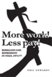 More Work! Less Pay!': Rebellion and Repression in Italy, 1972-77