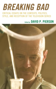 Breaking Bad : Critical Essays on the Contexts, Politics, Style, and Reception of the Television Series