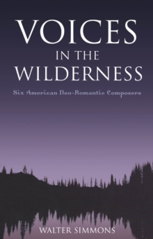 Voices in the Wilderness : Six American Neo-Romantic Composers