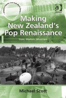 Making New Zealand's Pop Renaissance : State, Markets, Musicians
