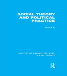 Social Theory and Political Practice (RLE Social Theory)