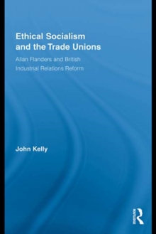 Ethical Socialism and the Trade Unions : Allan Flanders and British Industrial Relations Reform