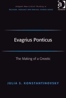 Evagrius Ponticus : The Making of a Gnostic