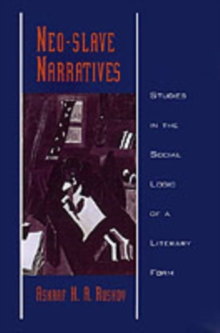Neo-slave Narratives: Studies in the Social Logic of a Literary Form : Studies in the Social Logic of a Literary Form