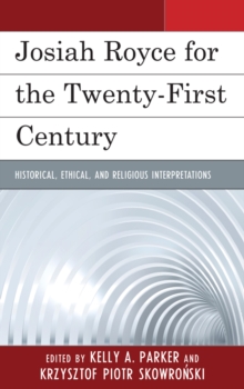 Josiah Royce for the Twenty-first Century : Historical, Ethical, and Religious Interpretations