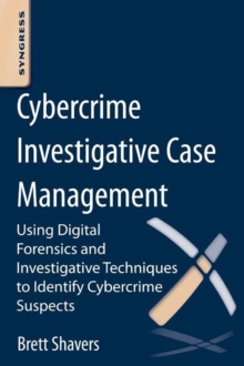 Cybercrime Investigative Case Management : An Excerpt from Placing the Suspect Behind the Keyboard