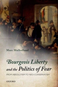 Bourgeois Liberty and the Politics of Fear: From Absolutism to Neo-Conservatism : From Absolutism to Neo-Conservatism