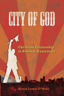 City of God : Christian Citizenship in Postwar Guatemala