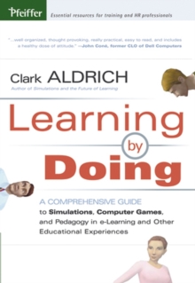 Learning by Doing : A Comprehensive Guide to Simulations, Computer Games, and Pedagogy in e-Learning and Other Educational Experiences