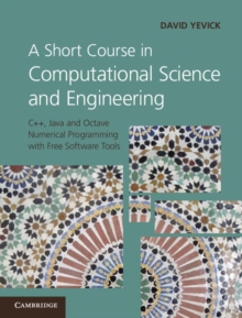 A Short Course in Computational Science and Engineering : C++, Java and Octave Numerical Programming with Free Software Tools
