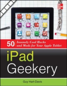 iPad Geekery : 50 Insanely Cool Hacks and Mods for Your Apple Tablet
