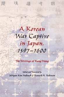 A Korean War Captive in Japan, 1597?1600 : The Writings of Kang Hang