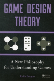Game Design Theory : A New Philosophy for Understanding Games