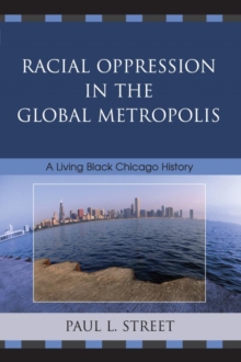 Racial Oppression in the Global Metropolis : A Living Black Chicago History