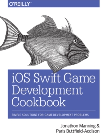 iOS Swift Game Development Cookbook : Simple Solutions for Game Development Problems