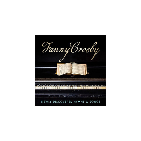 Fanny Crosby: Newly Discovered Hymns & Songs