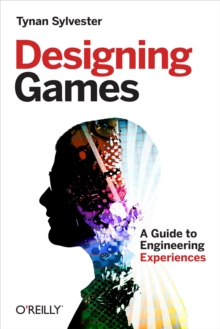Designing Games : A Guide to Engineering Experiences