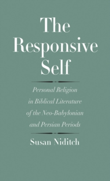 The Responsive Self : Personal Religion in Biblical Literature of the Neo-Babylonian and Persian Periods