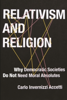 Relativism and Religion : Why Democratic Societies Do Not Need Moral Absolutes