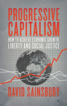Progressive Capitalism : How to achieve economic growth, liberty and social justice