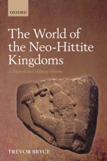 The World of The Neo-Hittite Kingdoms: A Political and Military History : A Political and Military History